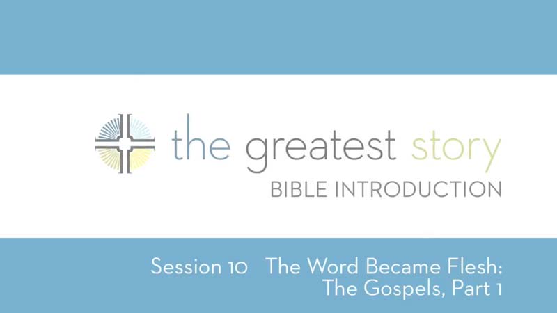 The Greatest Story: Bible Introduction. Session 10. The Word Became Flesh: The Gospels, Part 1.