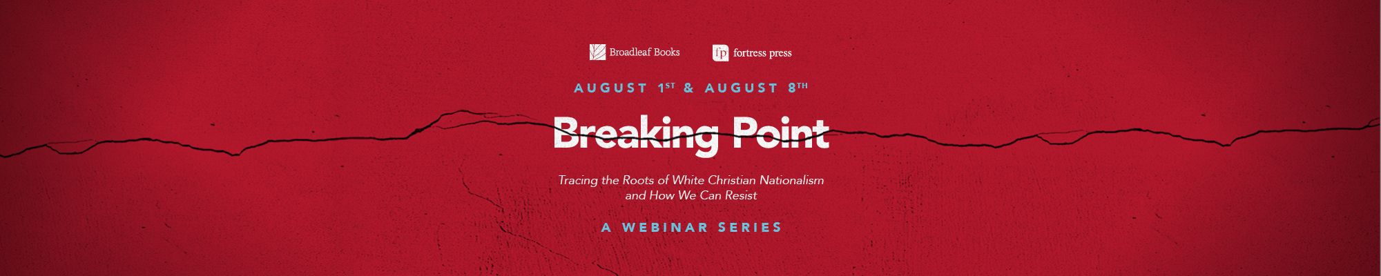 Broadleaf Books. Fortress Press. August 1st and August 8th. Breaking Point: Tracing the Roots of White Christian Nationalism and How We Can Resist. A Webinar Series.